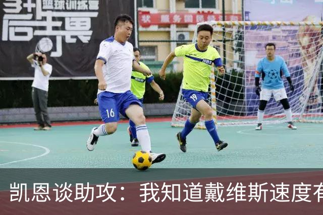 凯恩谈助攻：我知道戴维斯速度有多快，传到空当会造成很大威胁