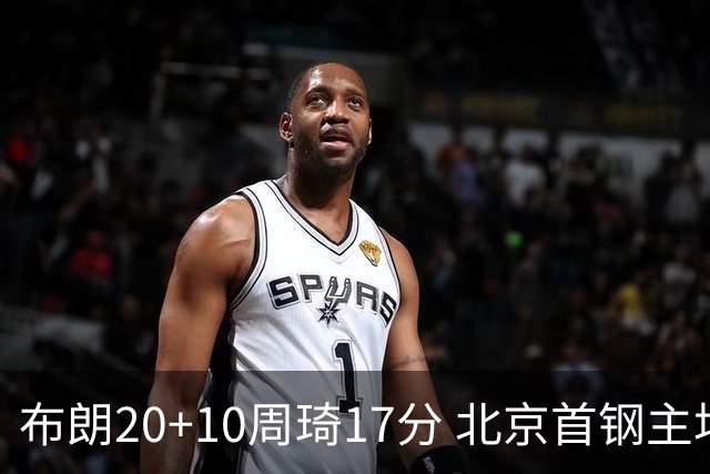 布朗20+10周琦17分 北京首钢主场力克广东两连胜