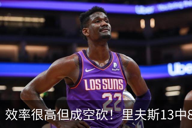效率很高但成空砍！里夫斯13中8得到26分4板7助 三分8中4