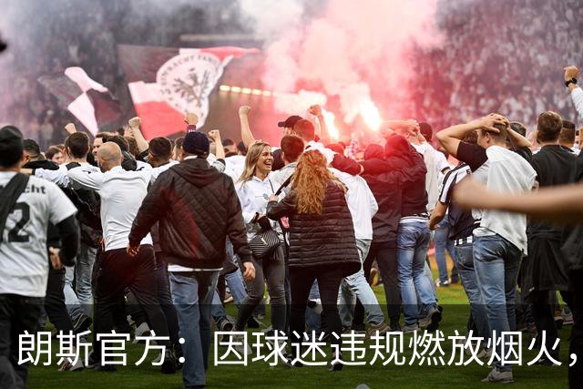 朗斯官方：因球迷违规燃放烟火，关闭客战里尔的客队看台