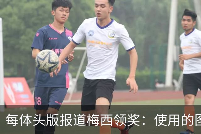 每体头版报道梅西领奖：使用的图中梅西头上仿佛戴着王冠