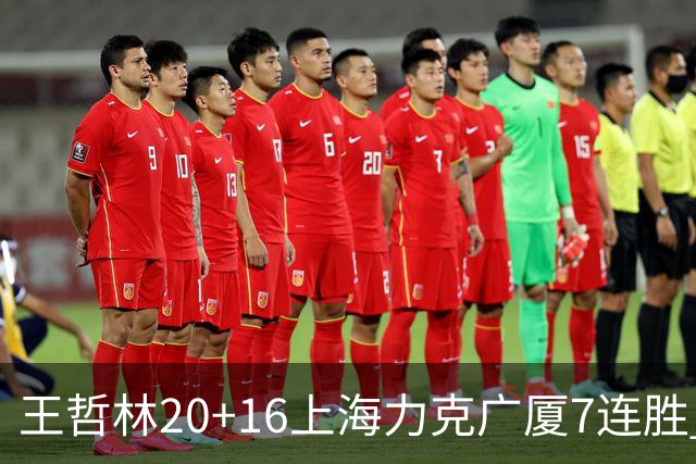 王哲林20+16上海力克广厦7连胜 孙铭徽20+7+9