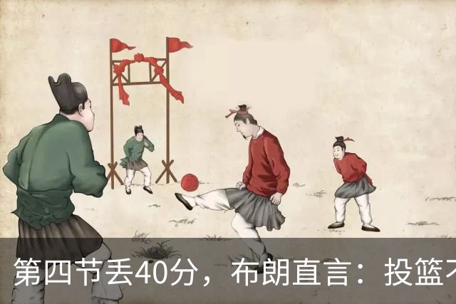 第四节丢40分，布朗直言：投篮不准就得找别的办法