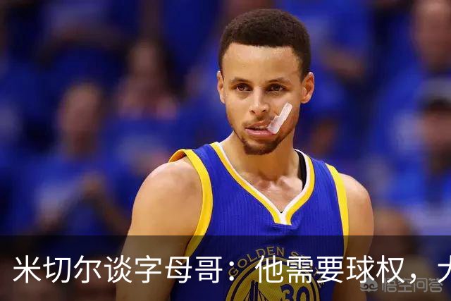 米切尔谈字母哥：他需要球权，大家得学会适应