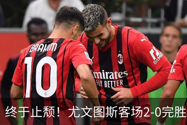 终于止颓！尤文图斯客场2-0完胜莱切，麦肯尼首开纪录、路易斯传射建功，球队暂列意甲第七，距离榜首相差8分