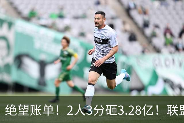 绝望账单！2人3分砸3.28亿！联盟头号冤种啊！