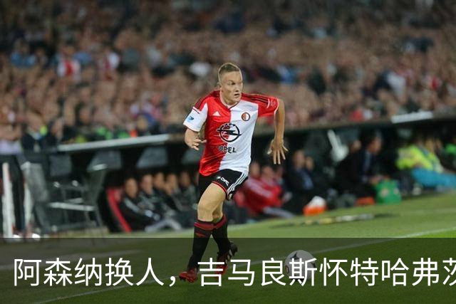 阿森纳换人，吉马良斯怀特哈弗茨下场，廷伯 梅里诺 约克雷斯登场